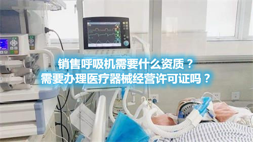 呼吸機(jī)分類(lèi)！銷(xiāo)售呼吸機(jī)需要辦理醫(yī)療器械經(jīng)營(yíng)許可證嗎？(圖1)