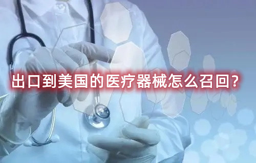 出口到美國的醫(yī)療器械怎么召回？流程來了