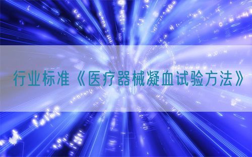 行業(yè)標(biāo)準(zhǔn)《醫(yī)療器械凝血試驗方法》