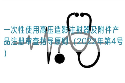 一次性使用高壓造影注射器及附件產(chǎn)品注冊(cè)審查指導(dǎo)原則(2022年第4號(hào))(圖1) 一次性使用高壓造影注射器及附件產(chǎn)品注冊(cè)審查指導(dǎo)原則(2022年第4號(hào))(圖1)