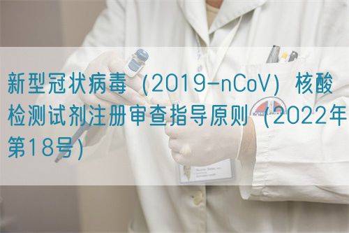 新型冠狀病毒(2019-nCoV)核酸檢測試劑注冊審查指導(dǎo)原則(2022年第18號)(圖1) 新型冠狀病毒(2019-nCoV)核酸檢測試劑注冊審查指導(dǎo)原則(2022年第18號)(圖1)