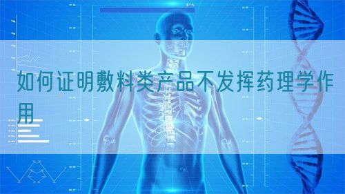 如何證明敷料類(lèi)產(chǎn)品不發(fā)揮藥理學(xué)作用(圖1)