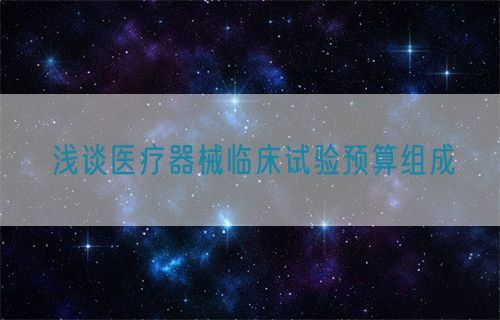 淺談醫(yī)療器械臨床試驗預算組成(圖1)