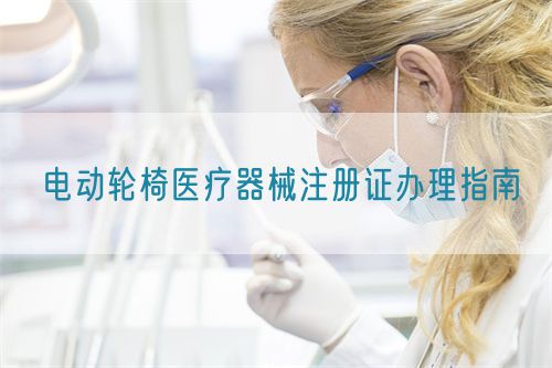 電動(dòng)輪椅醫(yī)療器械注冊(cè)證辦理指南(圖1)