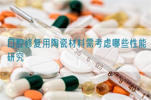 口腔修復(fù)用陶瓷材料需考慮哪些性能研究(圖1)