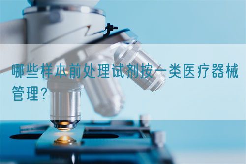 哪些樣本前處理試劑按一類醫(yī)療器械管理？(圖1)