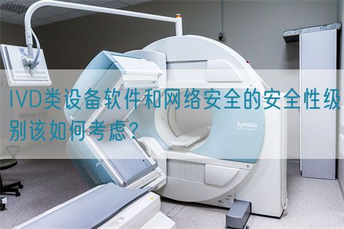 IVD類(lèi)設(shè)備軟件和網(wǎng)絡(luò)安全的安全性級(jí)別該如何考慮？(圖1)