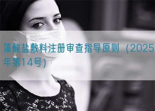 藻酸鹽敷料注冊審查指導原則（2025年第14號）(圖1)